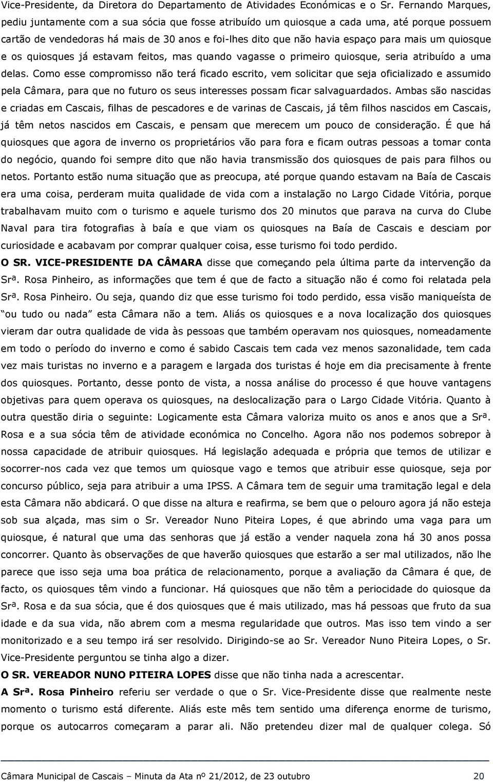 mais um quiosque e os quiosques já estavam feitos, mas quando vagasse o primeiro quiosque, seria atribuído a uma delas.