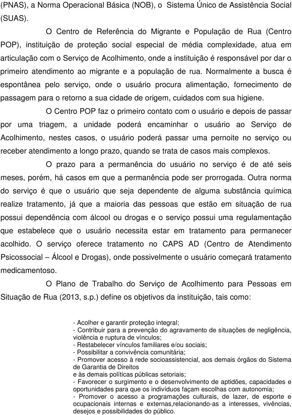 é responsável por dar o primeiro atendimento ao migrante e a população de rua.