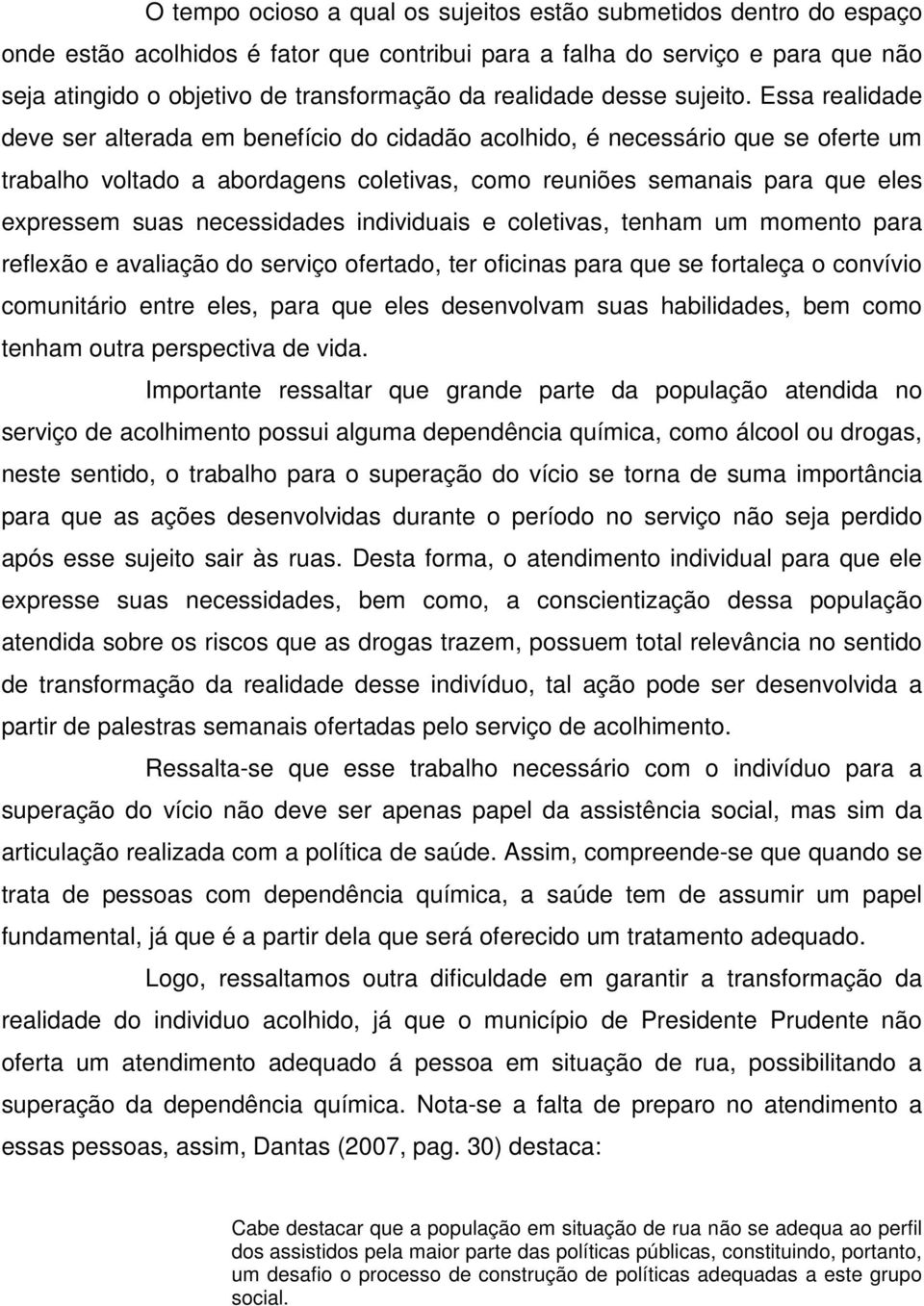 Essa realidade deve ser alterada em benefício do cidadão acolhido, é necessário que se oferte um trabalho voltado a abordagens coletivas, como reuniões semanais para que eles expressem suas