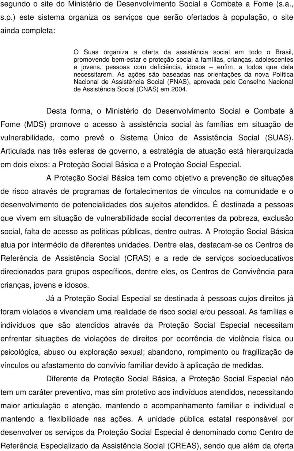 famílias, crianças, adolescentes e jovens, pessoas com deficiência, idosos enfim, a todos que dela necessitarem.