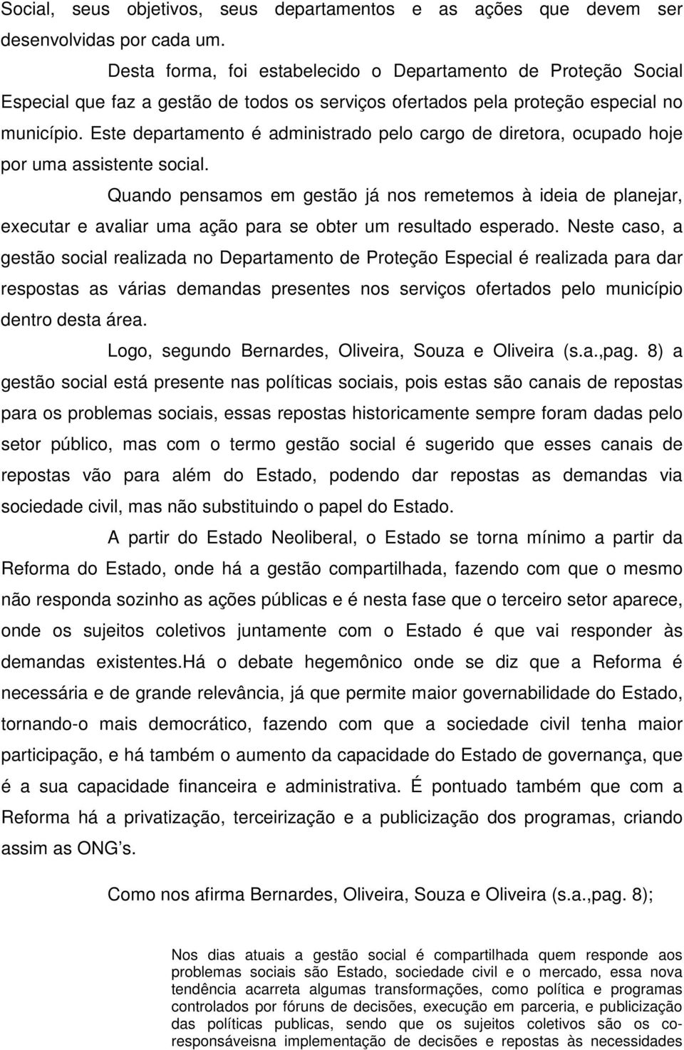 Este departamento é administrado pelo cargo de diretora, ocupado hoje por uma assistente social.