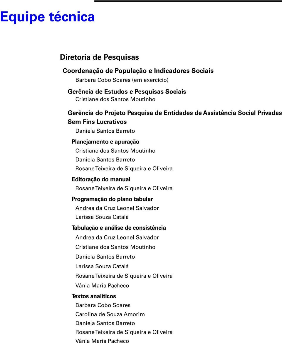 de Siqueira e Oliveira Editoração do manual Rosane Teixeira de Siqueira e Oliveira Programação do plano tabular Andrea da Cruz Leonel Salvador Larissa Souza Catalá Tabulação e análise de consistência