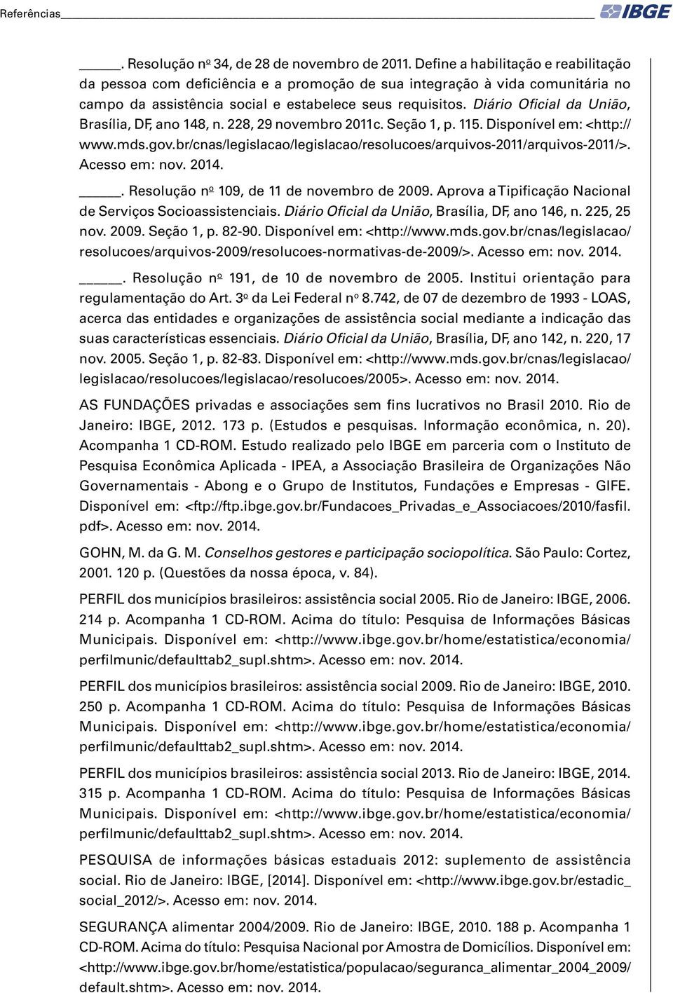 Diário Oficial da União, Brasília, DF, ano 148, n. 228, 29 novembro 2011c. Seção 1, p. 115. Disponível em: <http:// www.mds.gov.br/cnas/legislacao/legislacao/resolucoes/arquivos-2011/arquivos-2011/>.