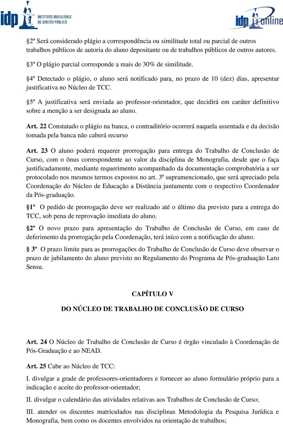 5º A justificativa será enviada ao professor-orientador, que decidirá em caráter definitivo sobre a menção a ser designada ao aluno. Art.