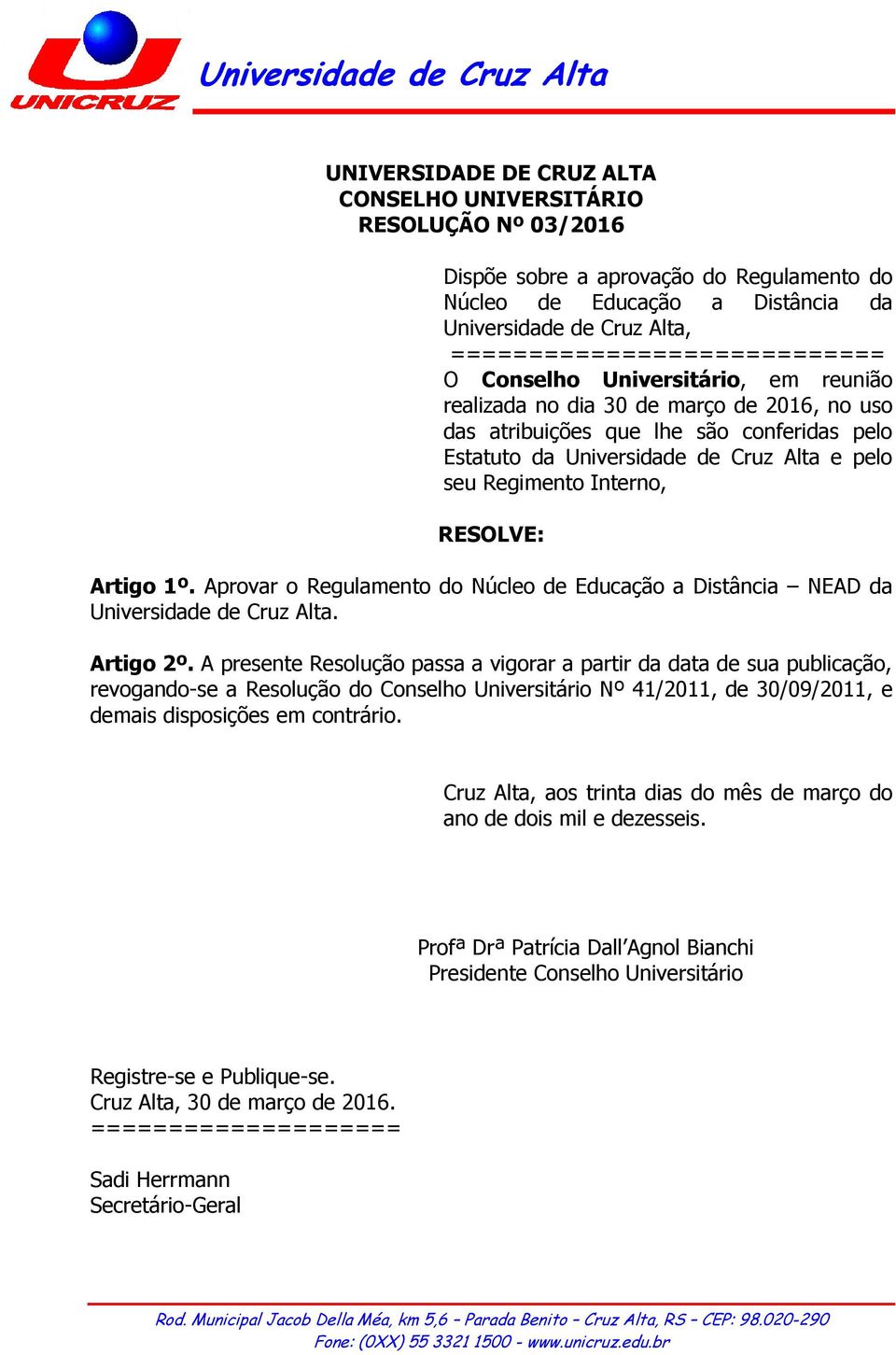 seu Regimento Interno, RESOLVE: Artigo 1º. Aprovar o Regulamento do Núcleo de Educação a Distância NEAD da Universidade de Cruz Alta. Artigo 2º.