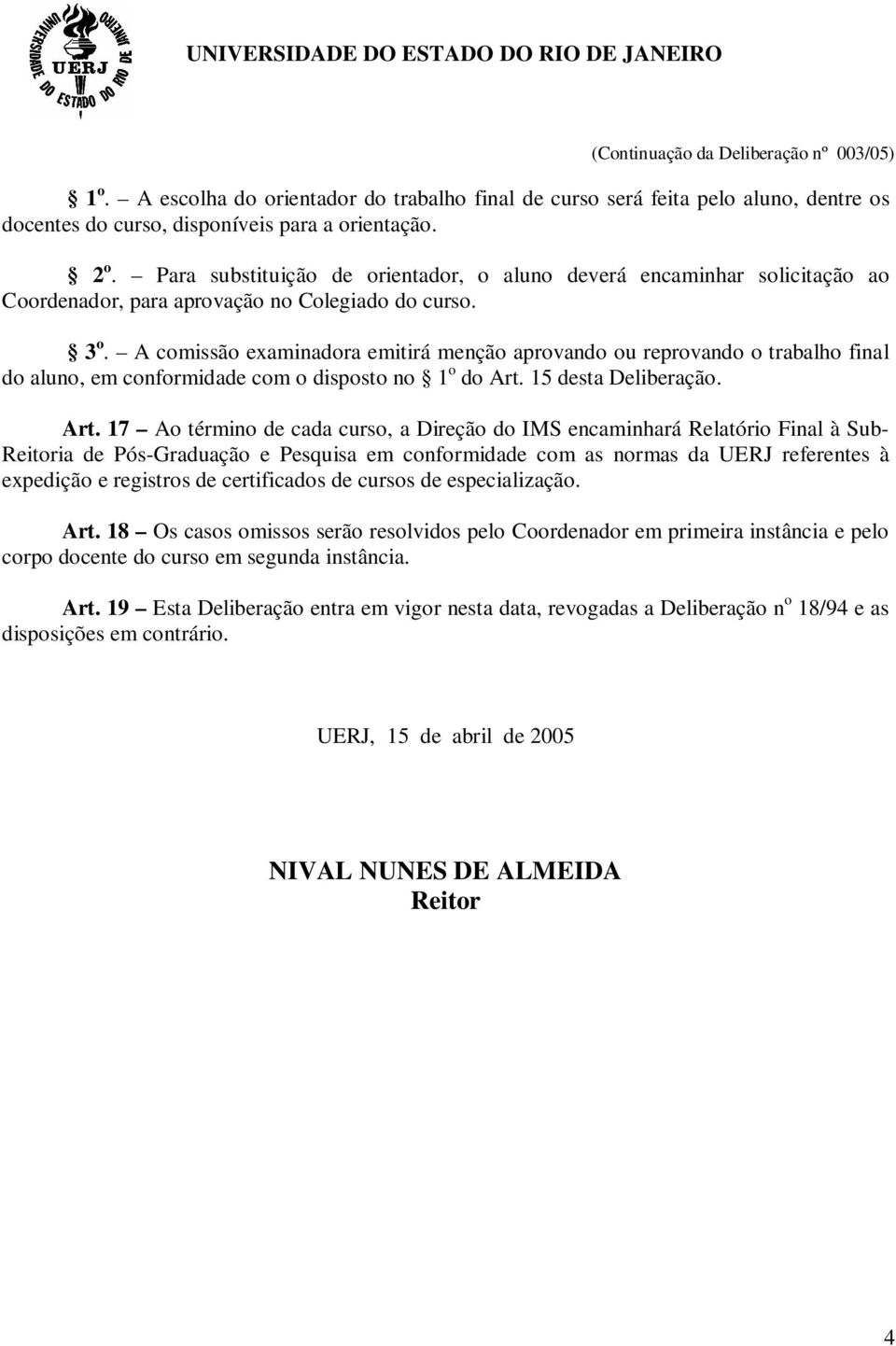 A comissão examinadora emitirá menção aprovando ou reprovando o trabalho final do aluno, em conformidade com o disposto no 1 o do Art.