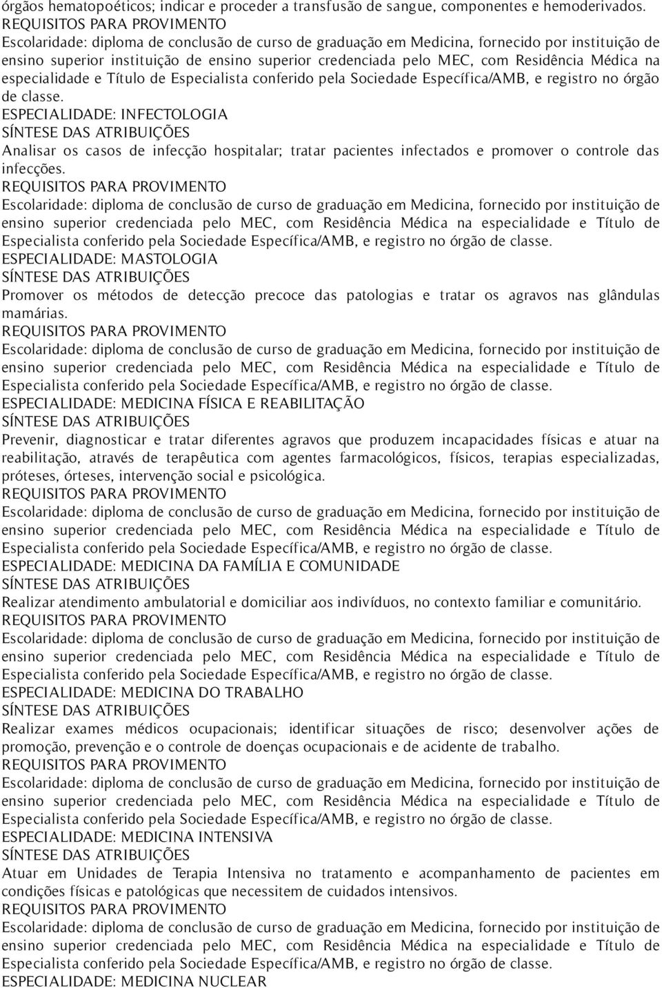 classe. ESPECIALIDADE: INFECTOLOGIA Analisar os casos de infecção hospitalar; tratar pacientes infectados e promover o controle das infecções.