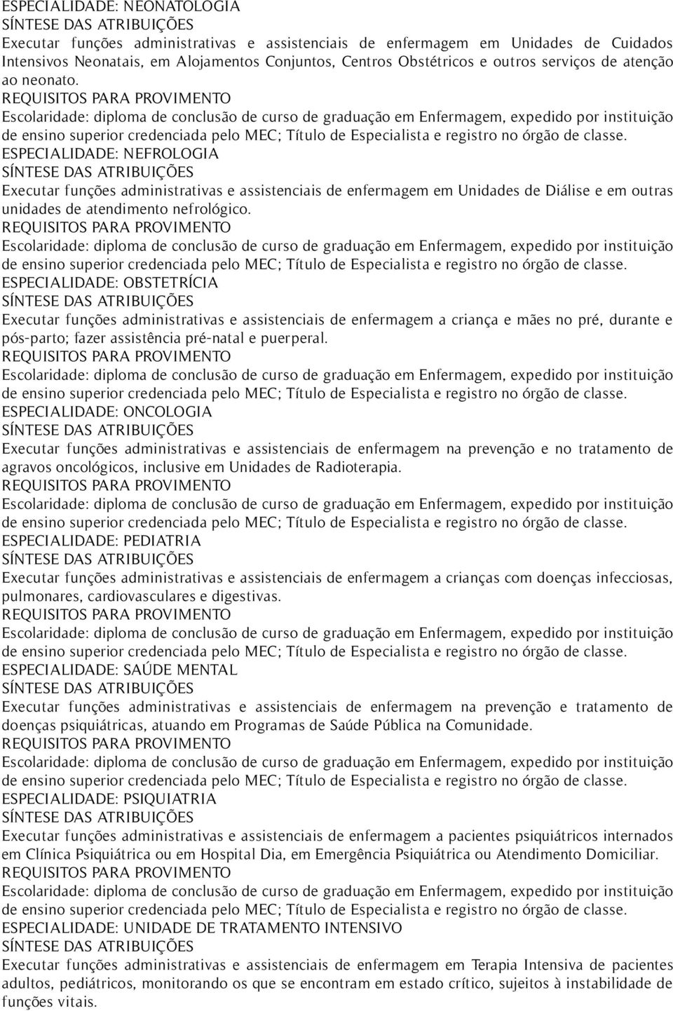 ESPECIALIDADE: OBSTETRÍCIA Executar funções administrativas e assistenciais de enfermagem a criança e mães no pré, durante e pós-parto; fazer assistência pré-natal e puerperal.