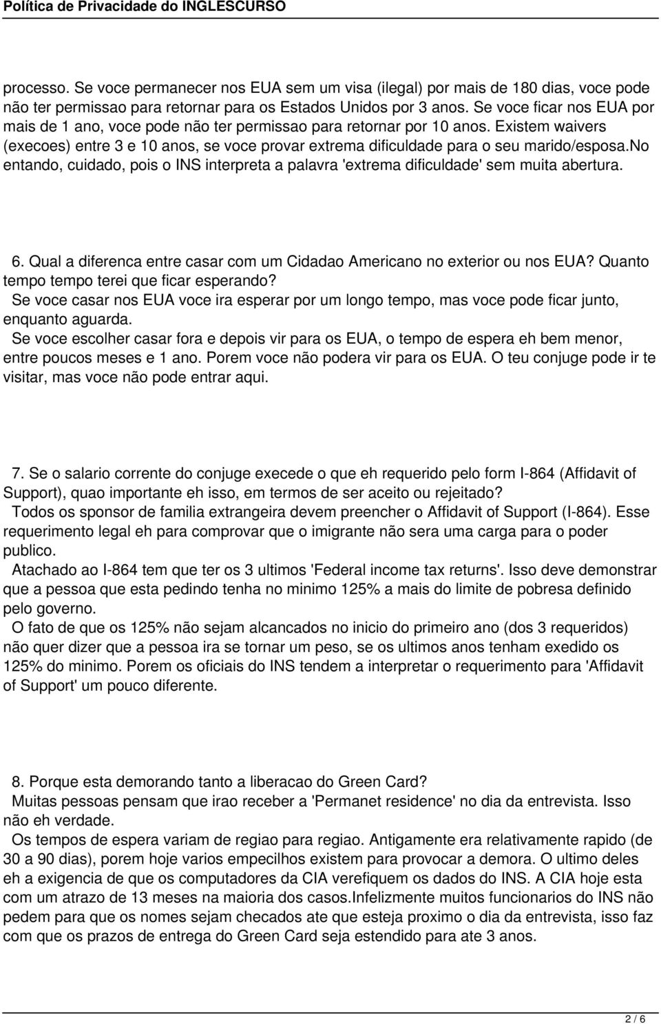 Existem waivers (execoes) entre 3 e 10 anos, se voce provar extrema dificuldade para o seu marido/esposa.no entando, cuidado, pois o INS interpreta a palavra 'extrema dificuldade' sem muita abertura.