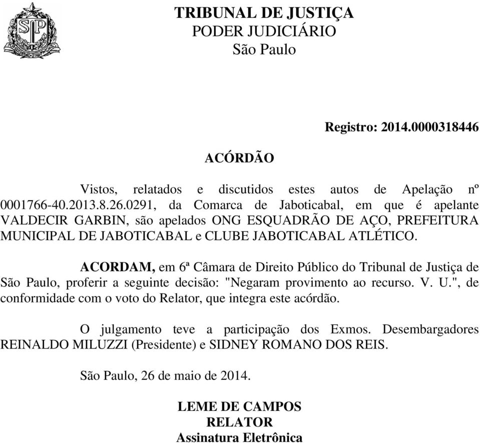 ACORDAM, em 6ª Câmara de Direito Público do Tribunal de Justiça de São Paulo, proferir a seguinte decisão: "Negaram provimento ao recurso. V. U.