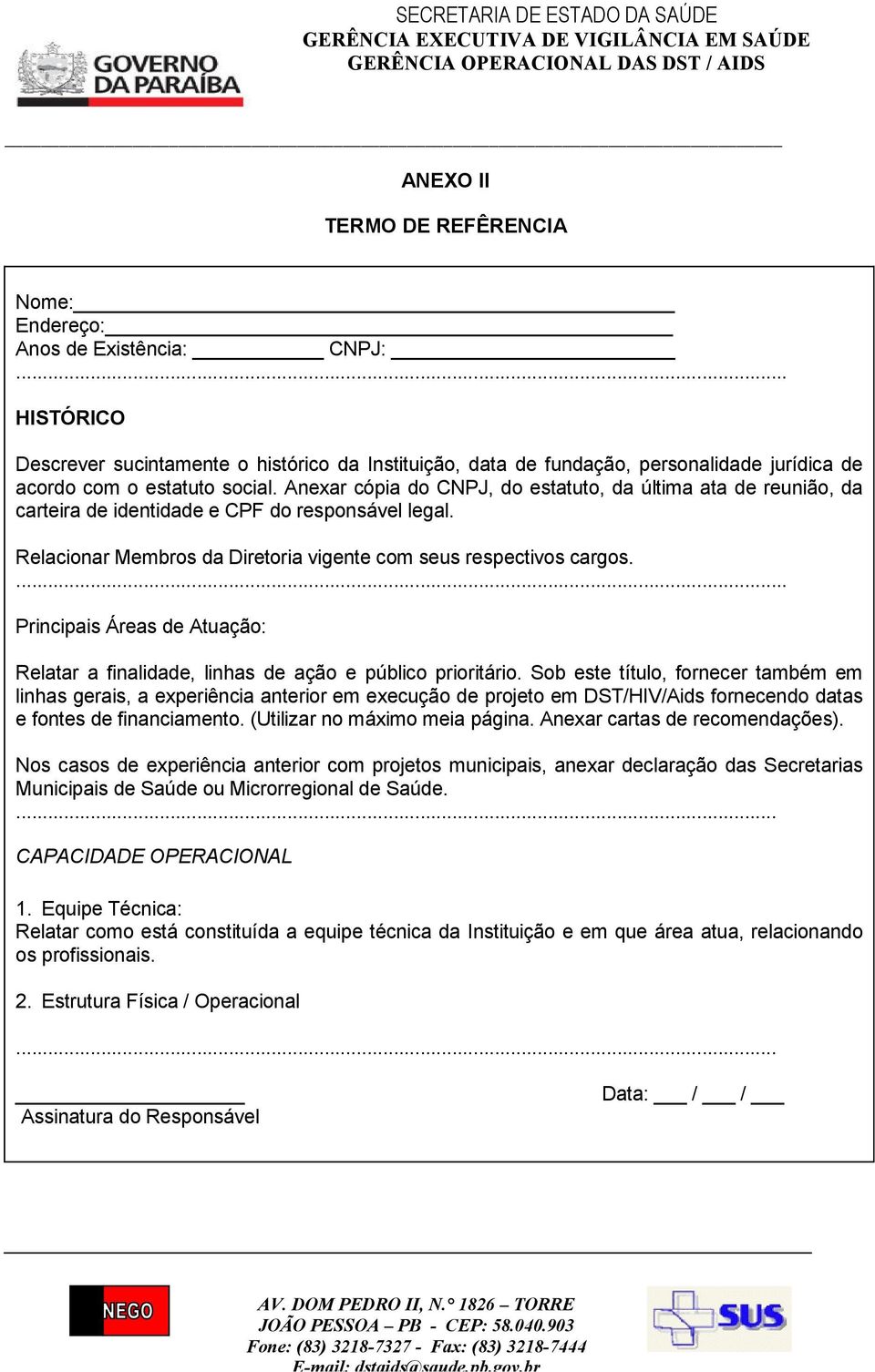 Anexar cópia do CNPJ, do estatuto, da última ata de reunião, da carteira de identidade e CPF do responsável legal. Relacionar Membros da Diretoria vigente com seus respectivos cargos.