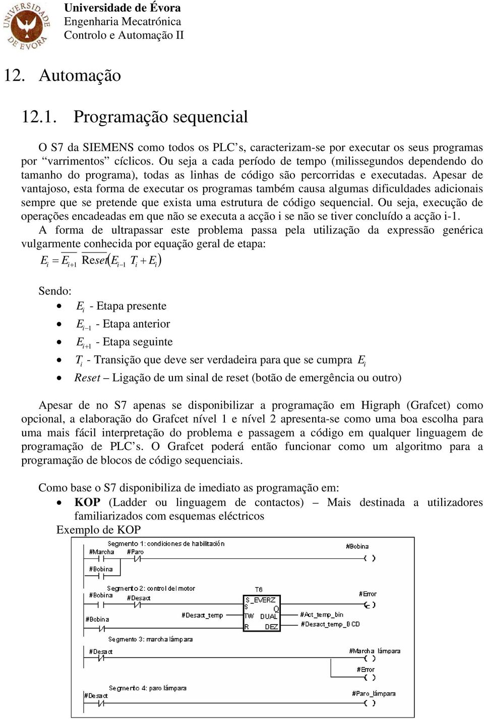 Apesar de vantajoso, esta forma de executar os programas também causa algumas dificuldades adicionais sempre que se pretende que exista uma estrutura de código sequencial.