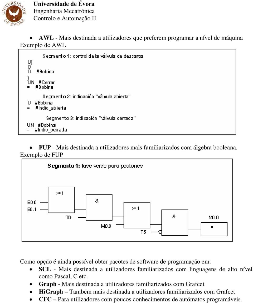 Exemplo de FUP Como opção é ainda possível obter pacotes de software de programação em: SCL - Mais destinada a utilizadores familiarizados com