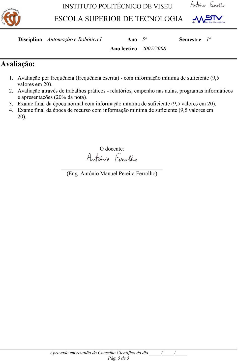 da nota). 3. Exame final da época normal com informação mínima de suficiente (9,5 valores em 20). 4.