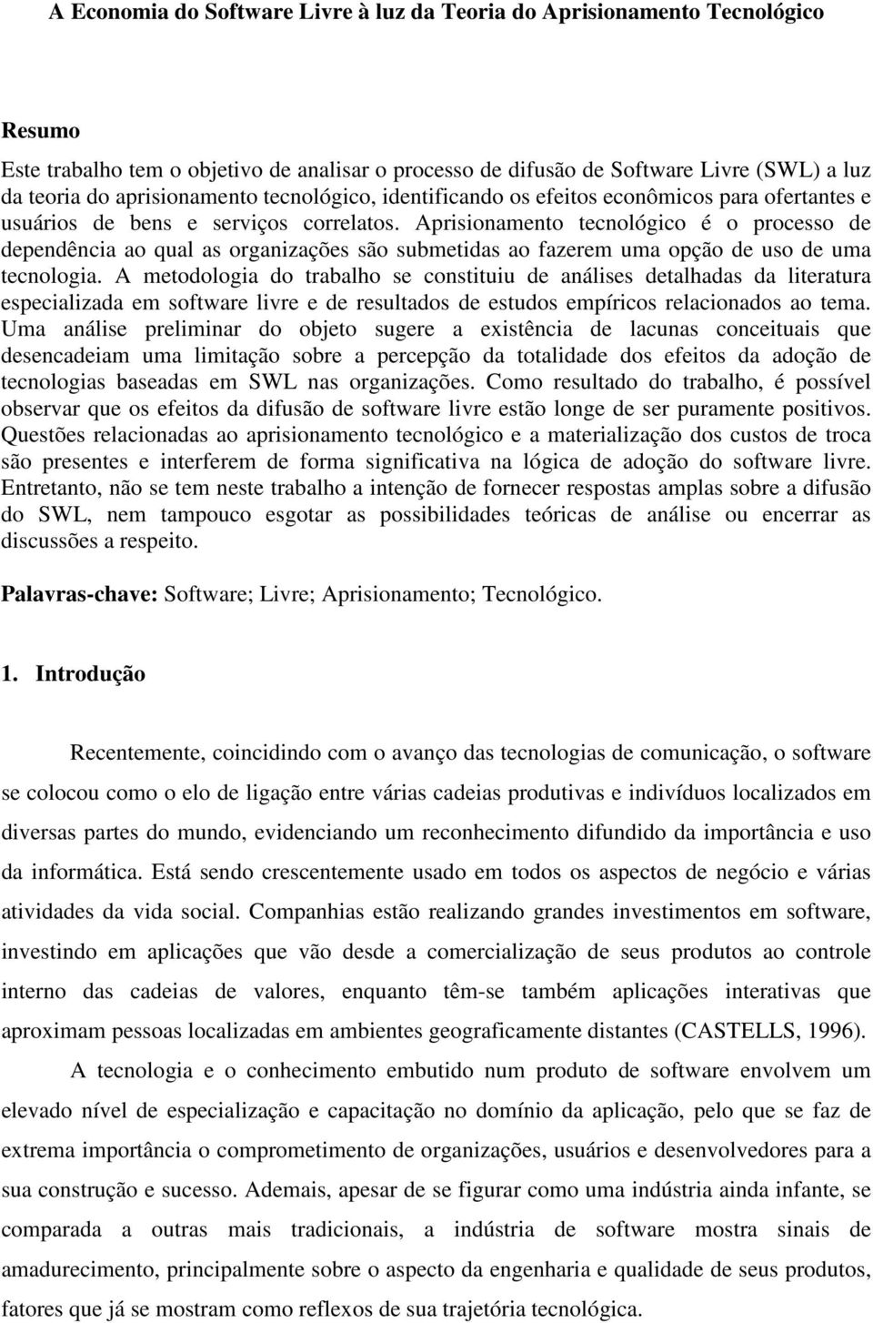 Aprisionamento tecnológico é o processo de dependência ao qual as organizações são submetidas ao fazerem uma opção de uso de uma tecnologia.