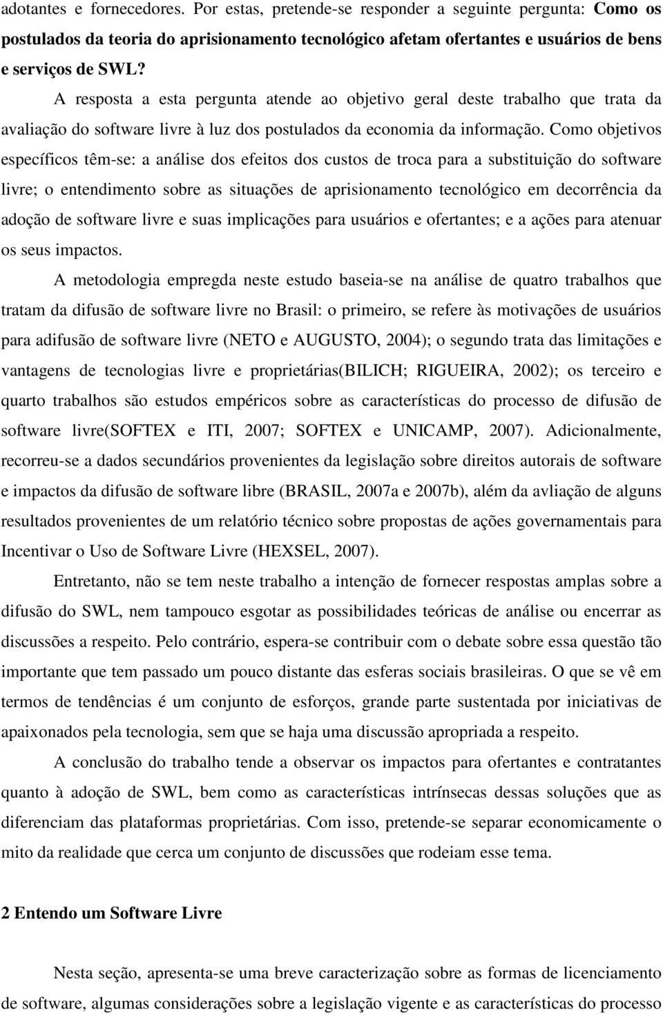 Como objetivos específicos têm-se: a análise dos efeitos dos custos de troca para a substituição do software livre; o entendimento sobre as situações de aprisionamento tecnológico em decorrência da