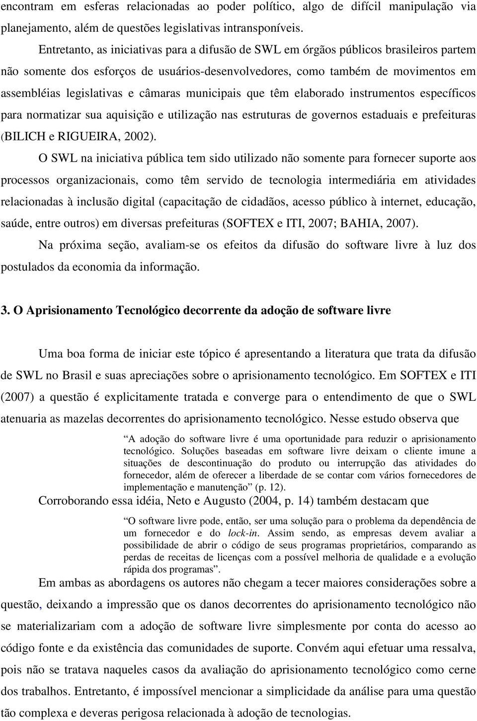 câmaras municipais que têm elaborado instrumentos específicos para normatizar sua aquisição e utilização nas estruturas de governos estaduais e prefeituras (BILICH e RIGUEIRA, 2002).