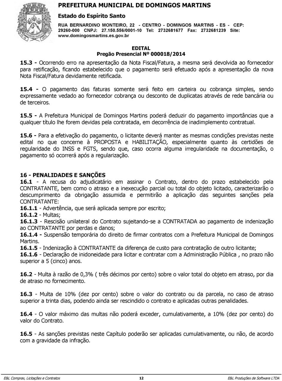 4 - O pagamento das faturas somente será feito em carteira ou cobrança simples, sendo expressamente vedado ao fornecedor cobrança ou desconto de duplicatas através de rede bancária ou de terceiros.