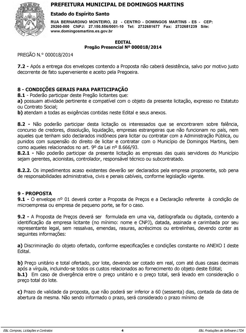 1 - Poderão participar deste Pregão licitantes que: a) possuam atividade pertinente e compatível com o objeto da presente licitação, expresso no Estatuto ou Contrato Social; b) atendam a todas as