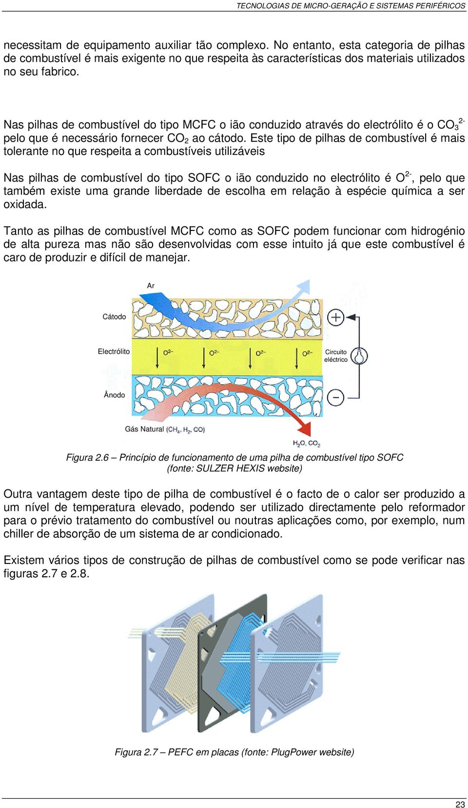 Este tipo de pilhs de combustível é mis tolernte no que respeit combustíveis utilizáveis Ns pilhs de combustível do tipo SOFC o ião conduzido no electrólito é O 2-, pelo que tmbém existe um grnde