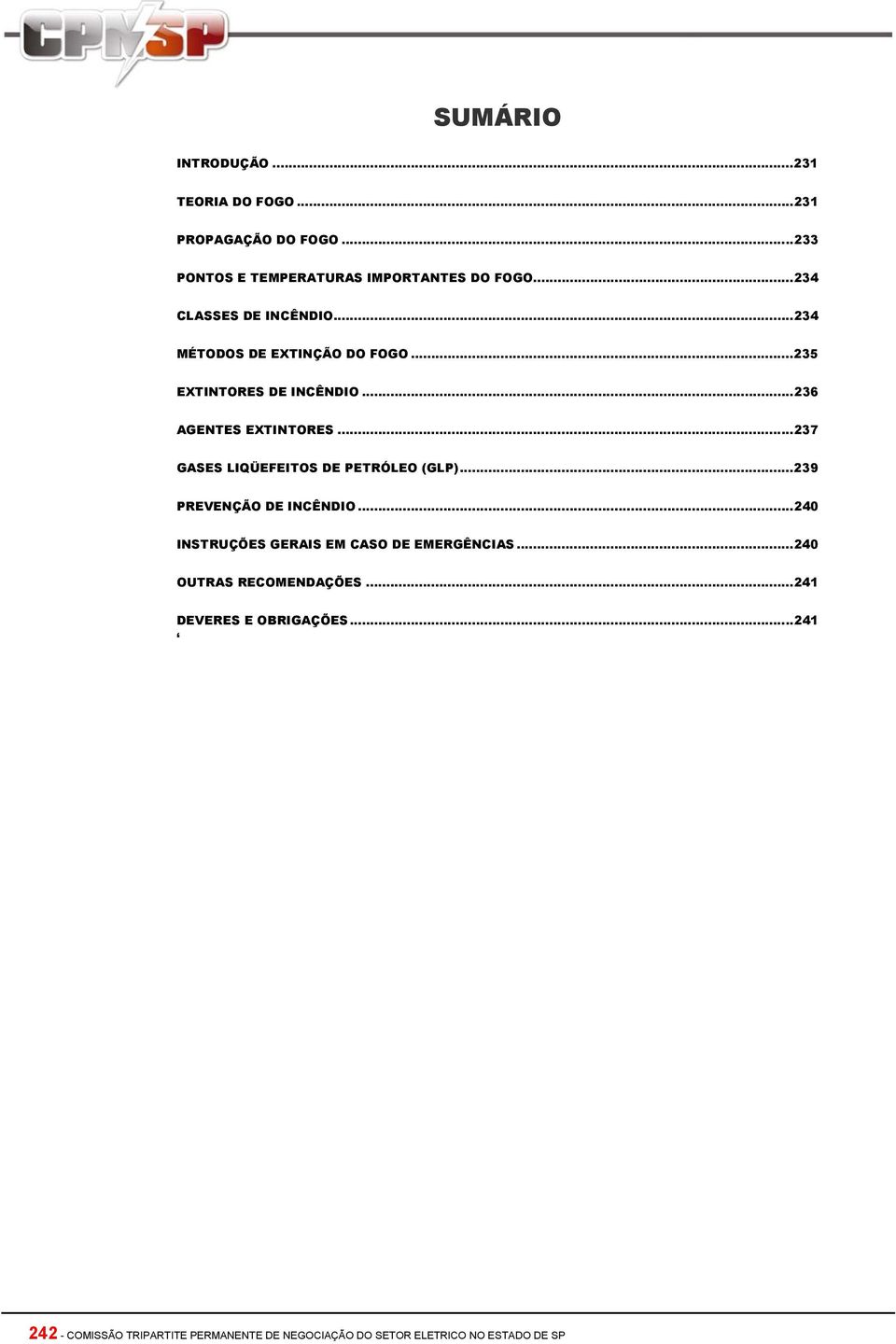 ..237 GASES LIQÜEFEITOS DE PETRÓLEO (GLP)...239 PREVENÇÃO DE INCÊNDIO...240 INSTRUÇÕES GERAIS EM CASO DE EMERGÊNCIAS.