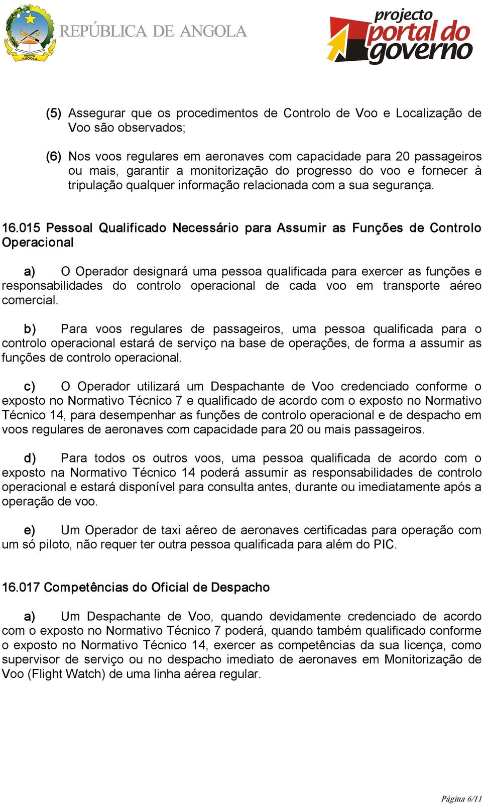 015 Pessoal Qualificado Necessário para Assumir as Funções de Controlo Operacional a) O Operador designará uma pessoa qualificada para exercer as funções e responsabilidades do controlo operacional