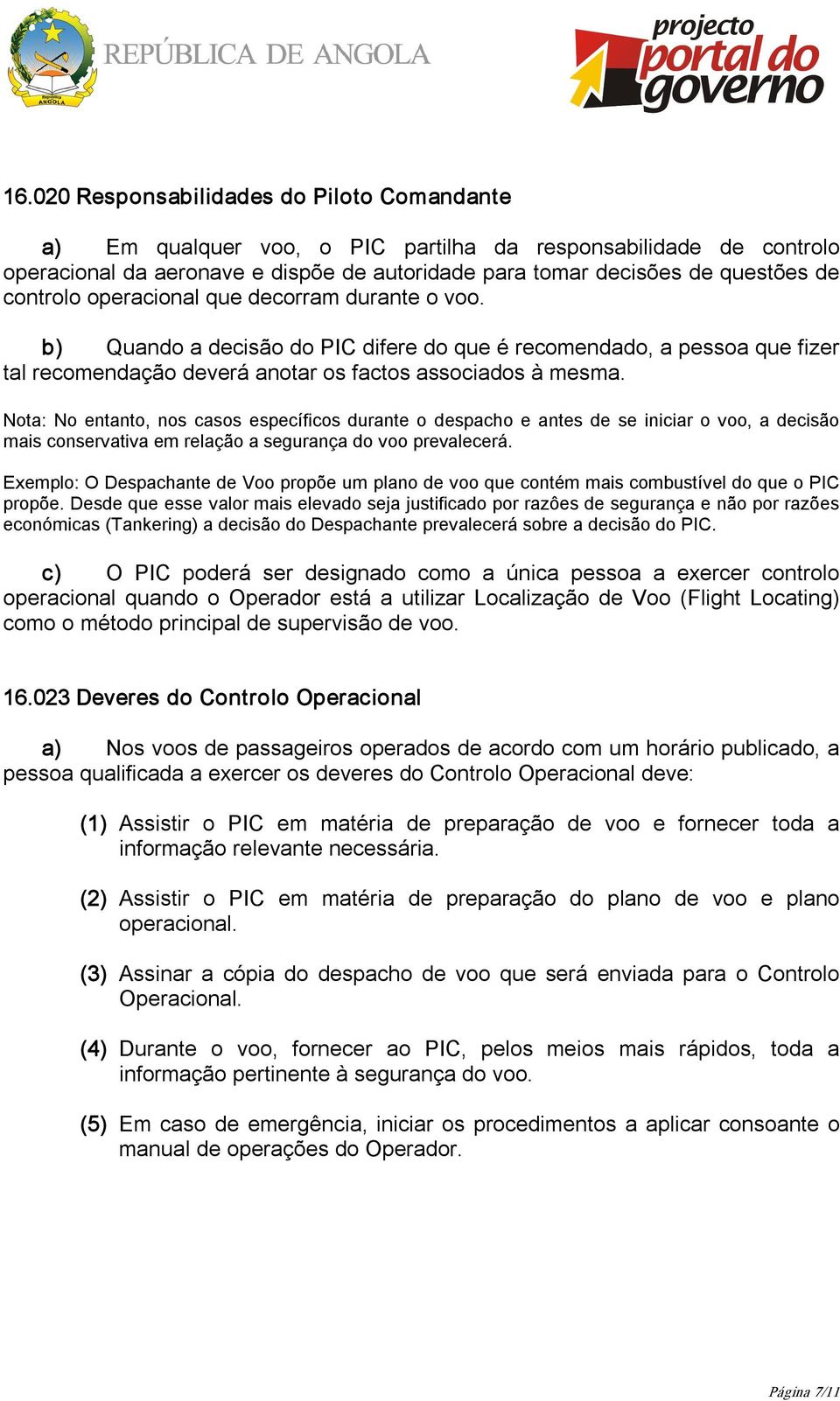 Nota: No entanto, nos casos específicos durante o despacho e antes de se iniciar o voo, a decisão mais conservativa em relação a segurança do voo prevalecerá.