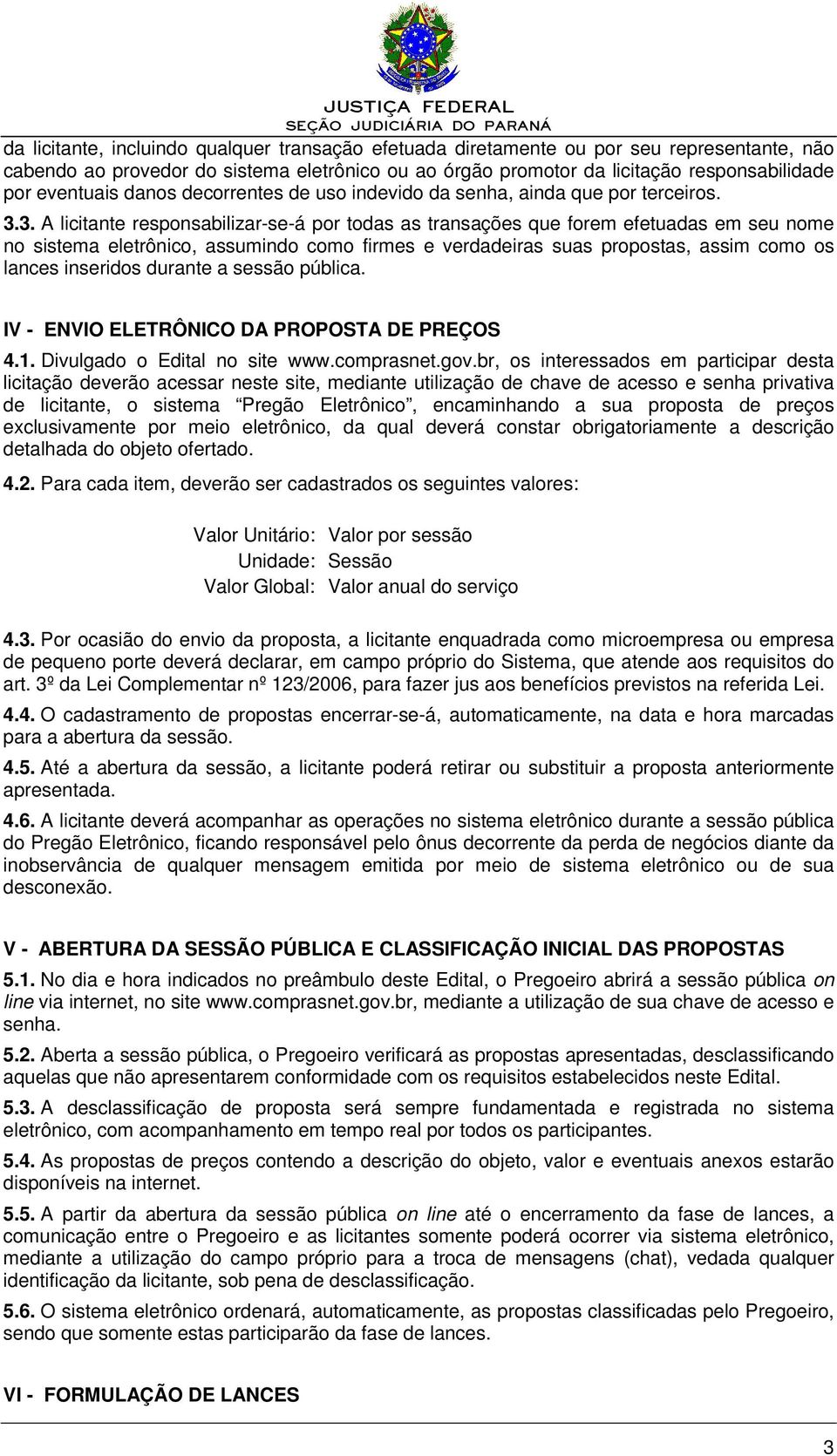 3. A licitante responsabilizar-se-á por todas as transações que forem efetuadas em seu nome no sistema eletrônico, assumindo como firmes e verdadeiras suas propostas, assim como os lances inseridos