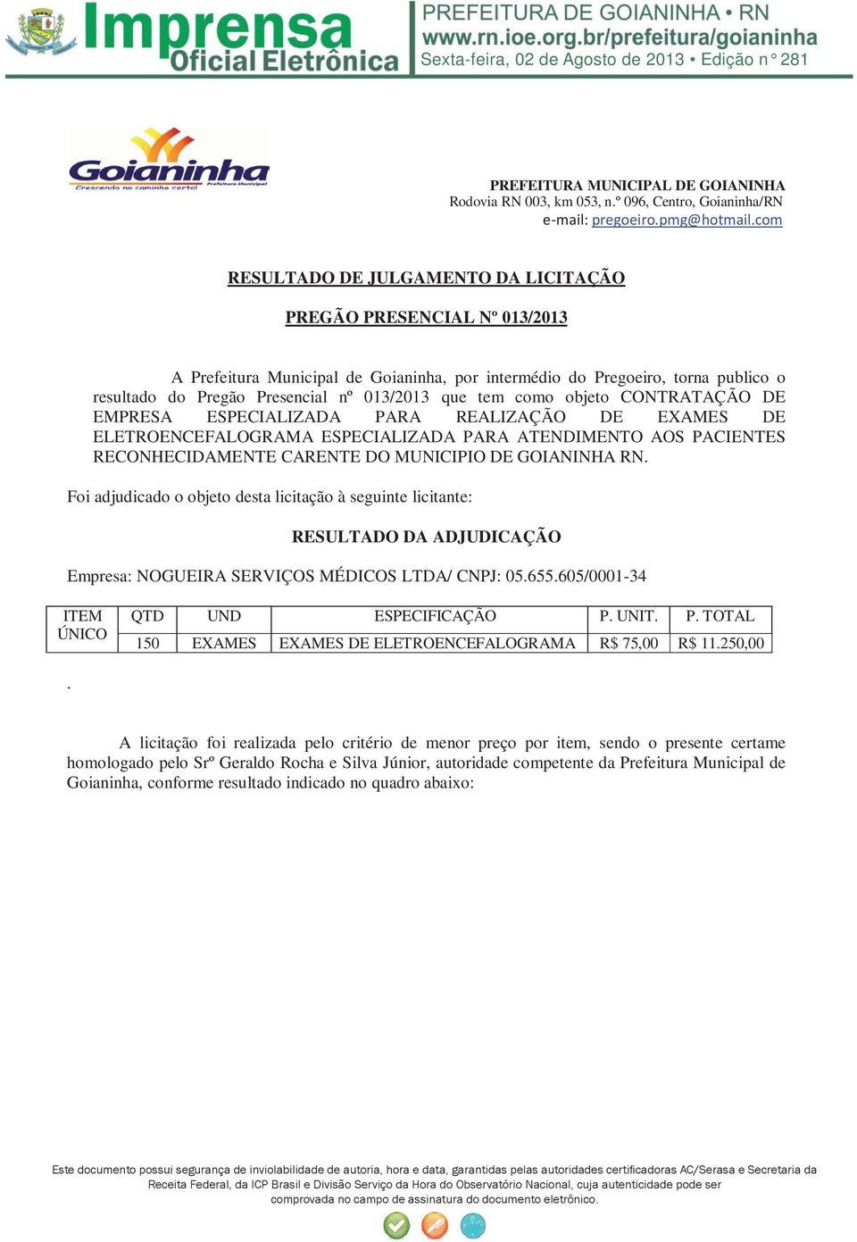 CARENTE DO MUNICIPIO DE GOIANINHA RN. Foi adjudicado o objeto desta licitação à seguinte licitante: RESULTADO DA ADJUDICAÇÃO.