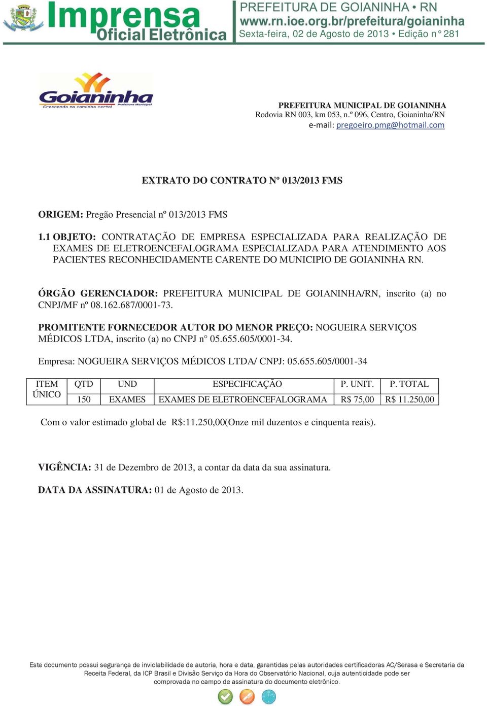 CARENTE DO MUNICIPIO DE GOIANINHA RN. ÓRGÃO GERENCIADOR: /RN, inscrito (a) no CNPJ/MF nº 08.162.687/0001-73.