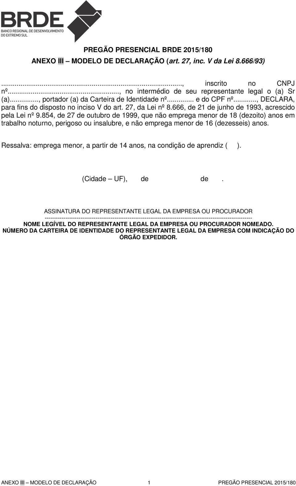 854, de 27 de outubro de 1999, que não emprega menor de 18 (dezoito) anos em trabalho noturno, perigoso ou insalubre, e não emprega menor de 16 (dezesseis) anos.