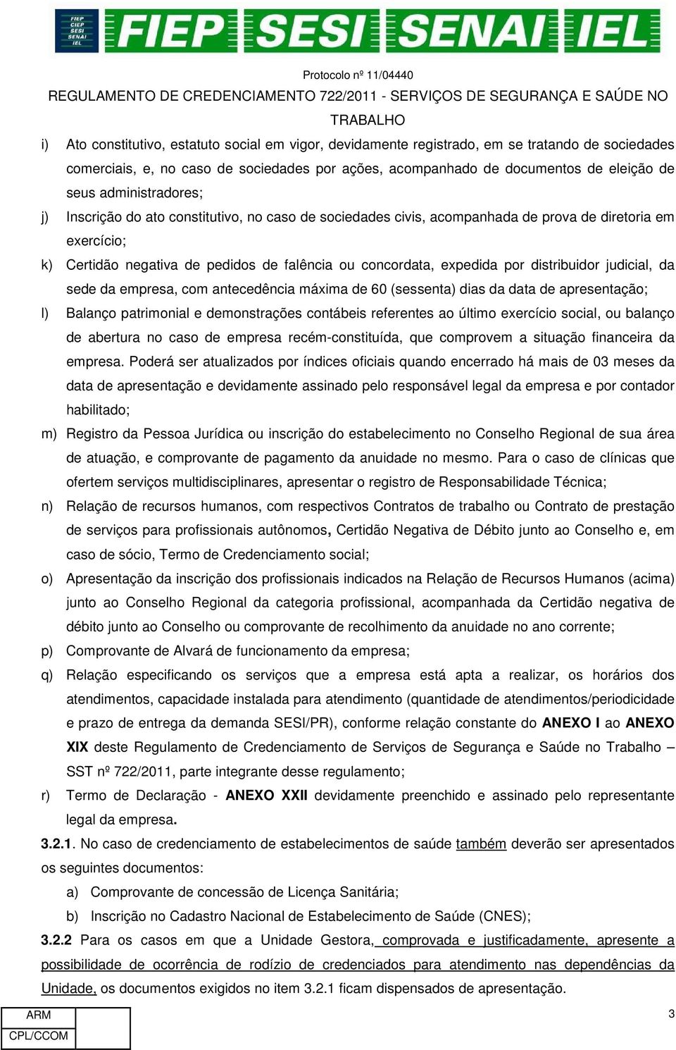 expedida por distribuidor judicial, da sede da empresa, com antecedência máxima de 60 (sessenta) dias da data de apresentação; l) Balanço patrimonial e demonstrações contábeis referentes ao último