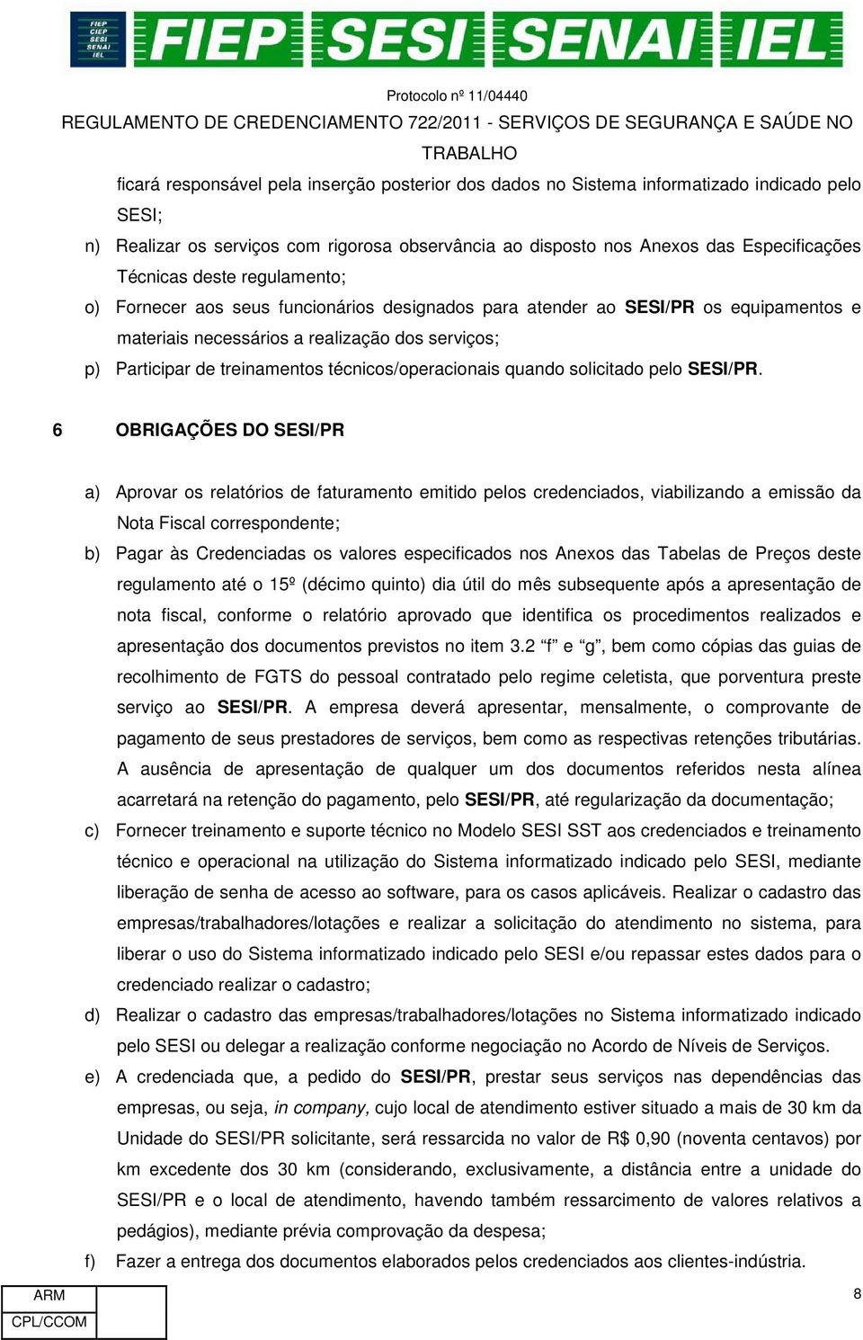 treinamentos técnicos/operacionais quando solicitado pelo SESI/PR.