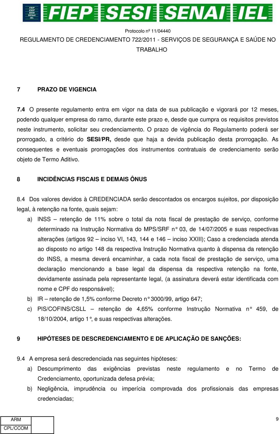 instrumento, solicitar seu credenciamento. O prazo de vigência do Regulamento poderá ser prorrogado, a critério do SESI/PR, desde que haja a devida publicação desta prorrogação.