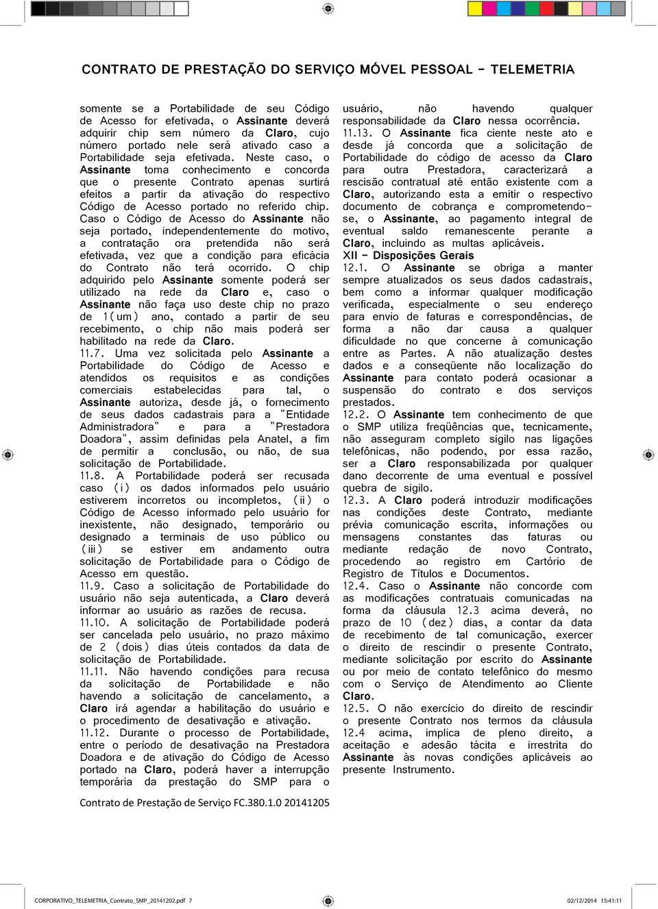 Caso o Código de Acesso do Assinante não seja portado, independentemente do motivo, a contratação ora pretendida não será efetivada, vez que a condição para eficácia do Contrato não terá ocorrido.