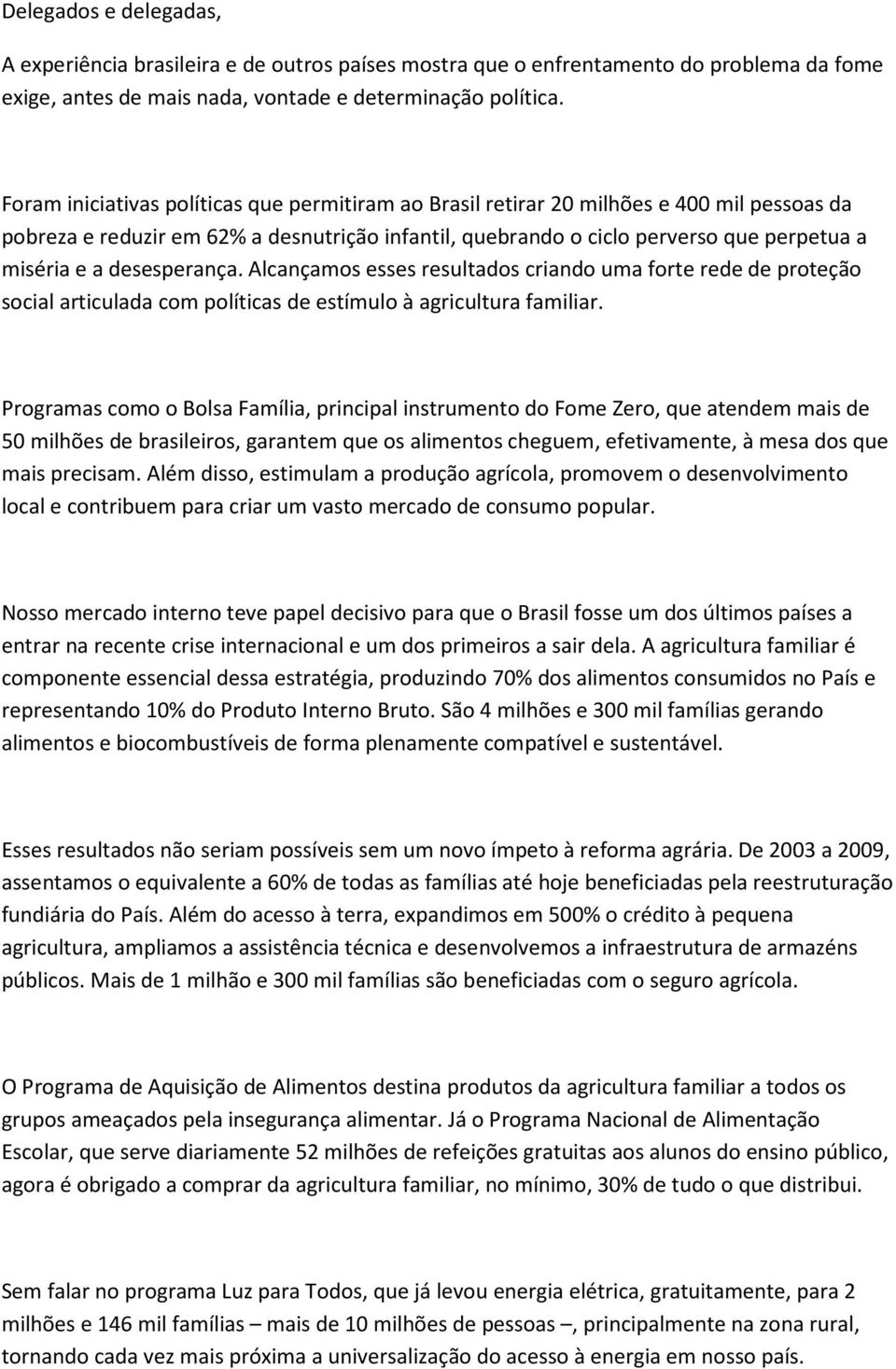 desesperança. Alcançamos esses resultados criando uma forte rede de proteção social articulada com políticas de estímulo à agricultura familiar.