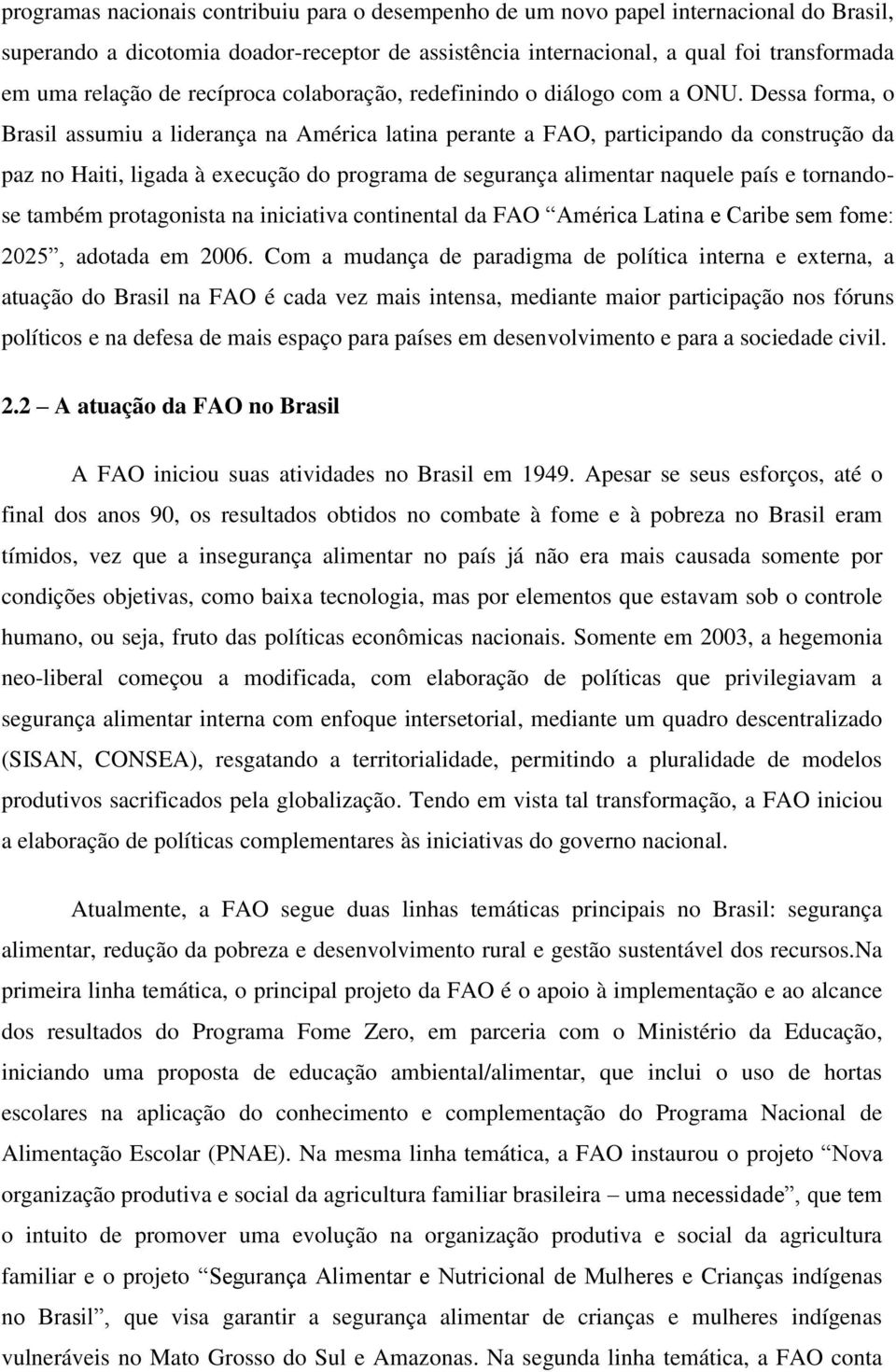 Dessa forma, o Brasil assumiu a liderança na América latina perante a FAO, participando da construção da paz no Haiti, ligada à execução do programa de segurança alimentar naquele país e tornandose