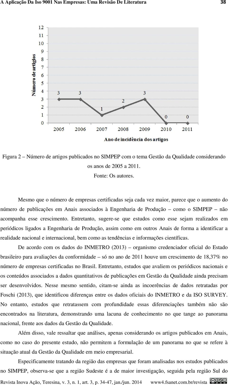 Mesmo que o número de empresas certificadas seja cada vez maior, parece que o aumento do número de publicações em Anais associados à Engenharia de Produção como o SIMPEP não acompanha esse