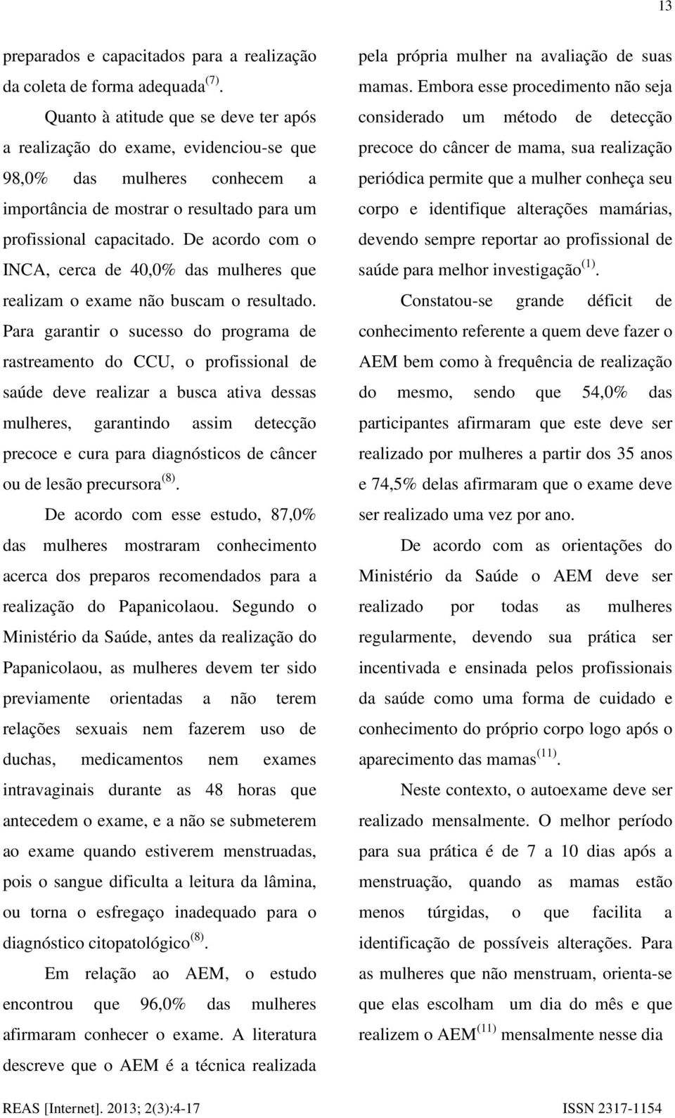 De acordo com o INCA, cerca de 40,0% das mulheres que realizam o exame não buscam o resultado.