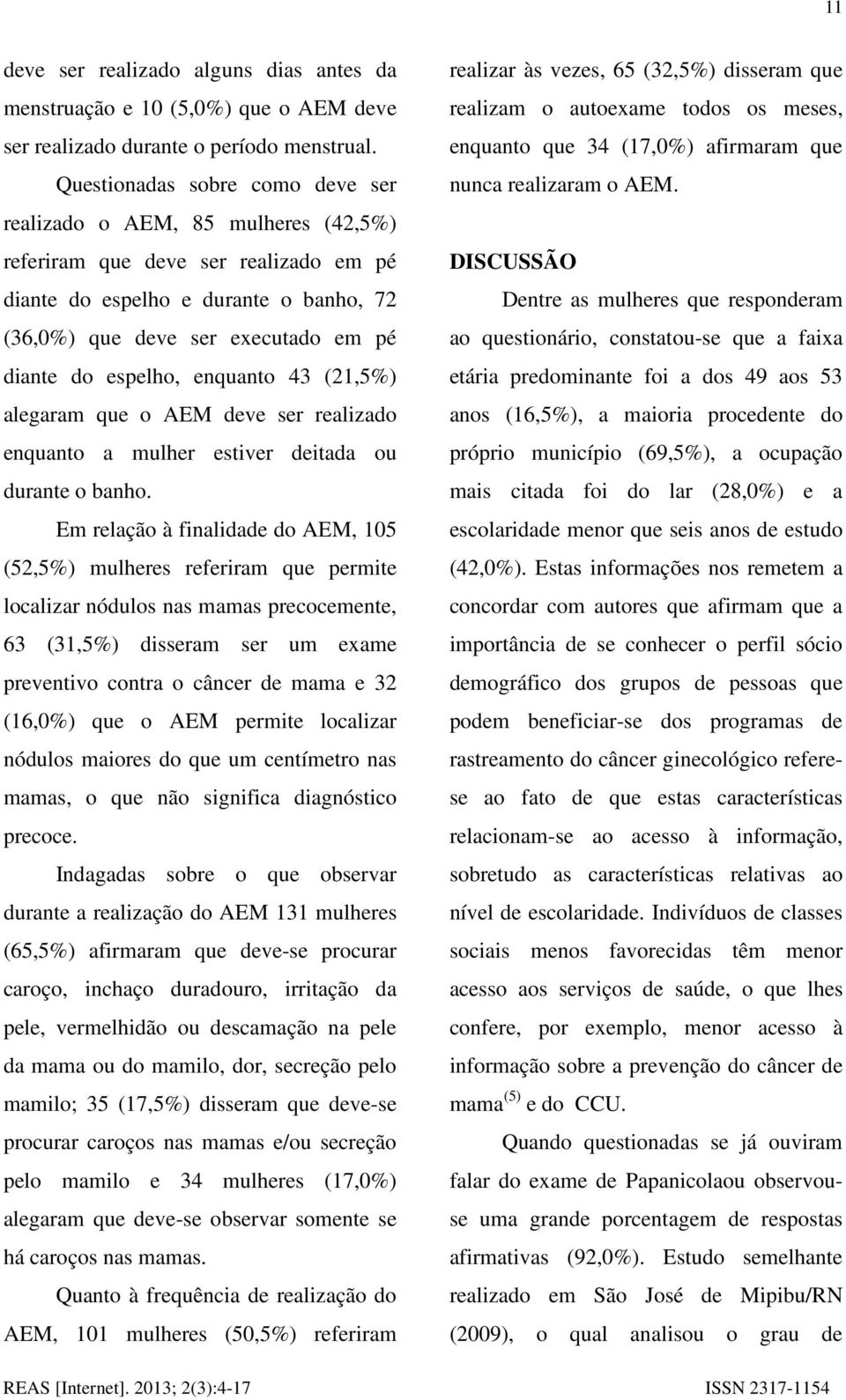 espelho, enquanto 43 (21,5%) alegaram que o AEM deve ser realizado enquanto a mulher estiver deitada ou durante o banho.