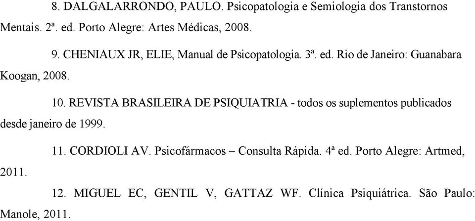 REVISTA BRASILEIRA DE PSIQUIATRIA - todos os suplementos publicados desde janeiro de 1999. 11. CORDIOLI AV.