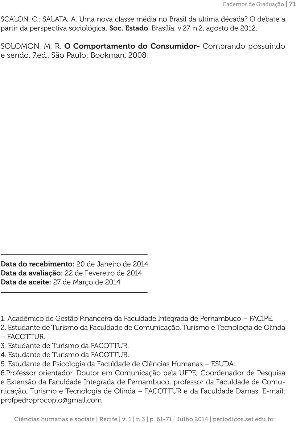 Data do recebimento: 20 de Janeiro de 2014 Data da avaliação: 22 de Fevereiro de 2014 Data de aceite: 27 de Março de 2014 1. Acadêmico de Gestão Financeira da Faculdade Integrada de Pernambuco FACIPE.