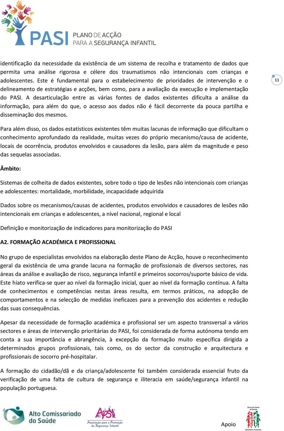 A desarticulação entre as várias fontes de dados existentes dificulta a análise da informação, para além do que, o acesso aos dados não é fácil decorrente da pouca partilha e disseminação dos mesmos.