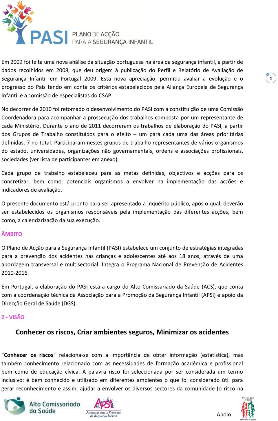 Esta nova apreciação, permitiu avaliar a evolução e o progresso do País tendo em conta os critérios estabelecidos pela Aliança Europeia de Segurança Infantil e a comissão de especialistas do CSAP.