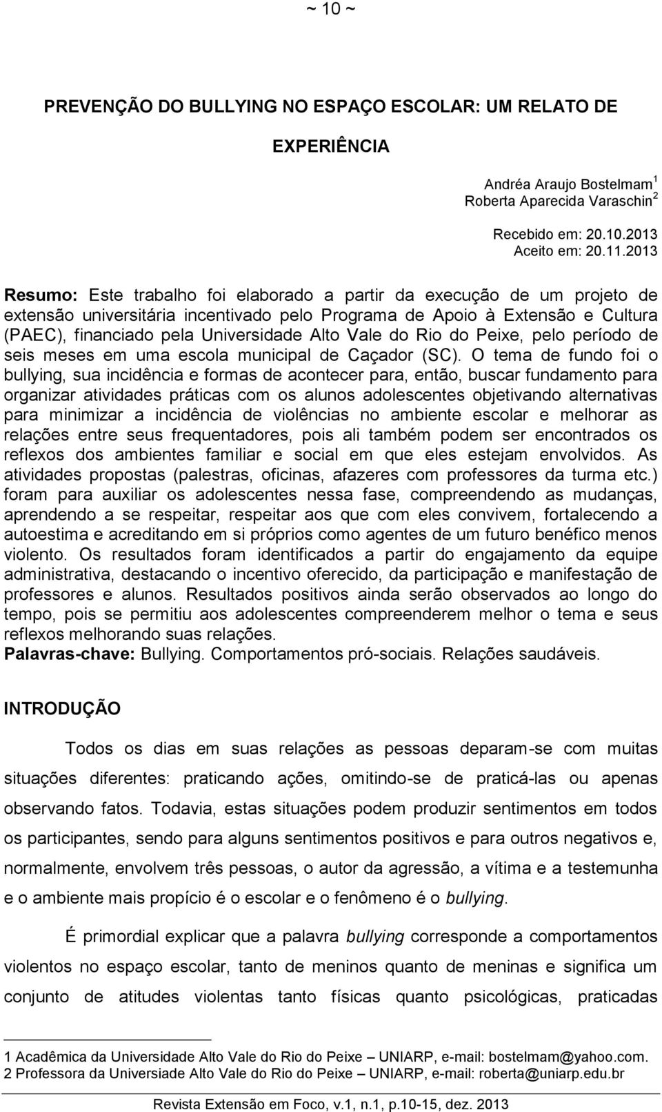 Vale do Rio do Peixe, pelo período de seis meses em uma escola municipal de Caçador (SC).