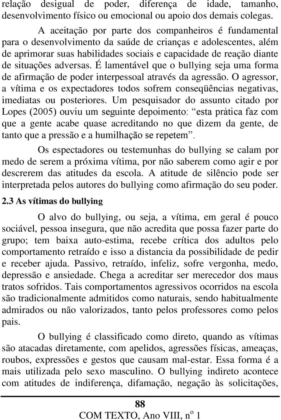 adversas. É lamentável que o bullying seja uma forma de afirmação de poder interpessoal através da agressão.