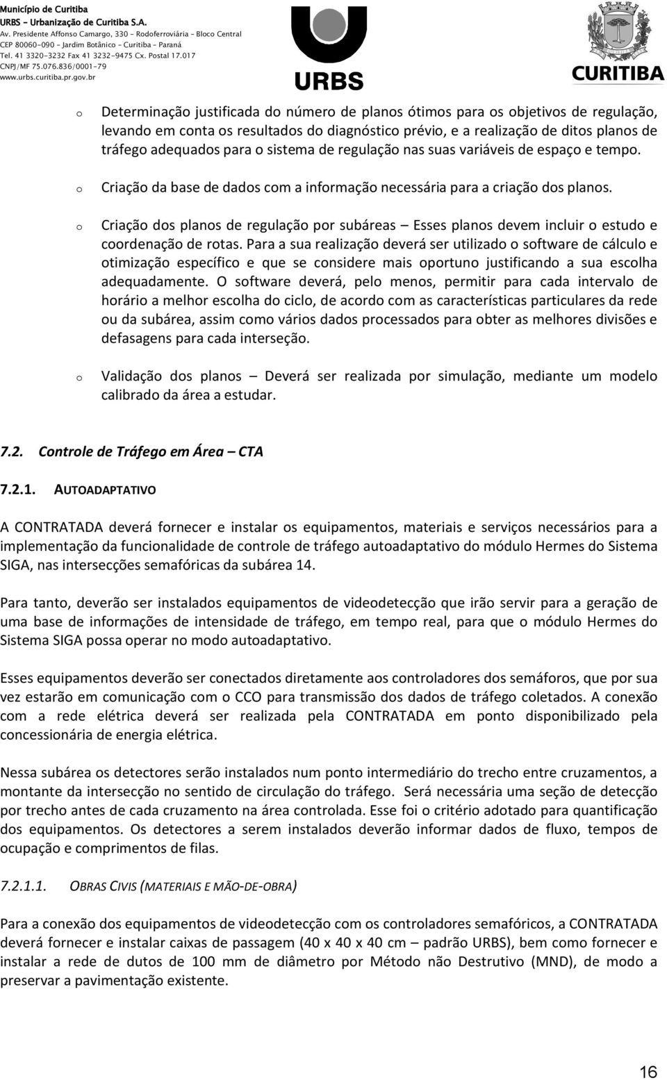 br Determinaçã justificada d númer de plans ótims para s bjetivs de regulaçã, levand em cnta s resultads d diagnóstic prévi, e a realizaçã de dits plans de tráfeg adequads para sistema de regulaçã