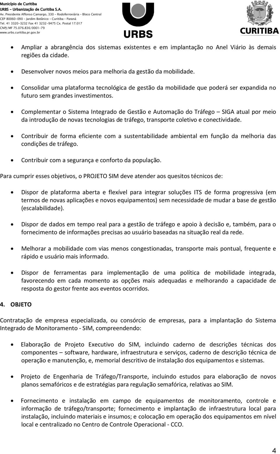 Cnslidar uma platafrma tecnlógica de gestã da mbilidade que pderá ser expandida n futur sem grandes investiments.