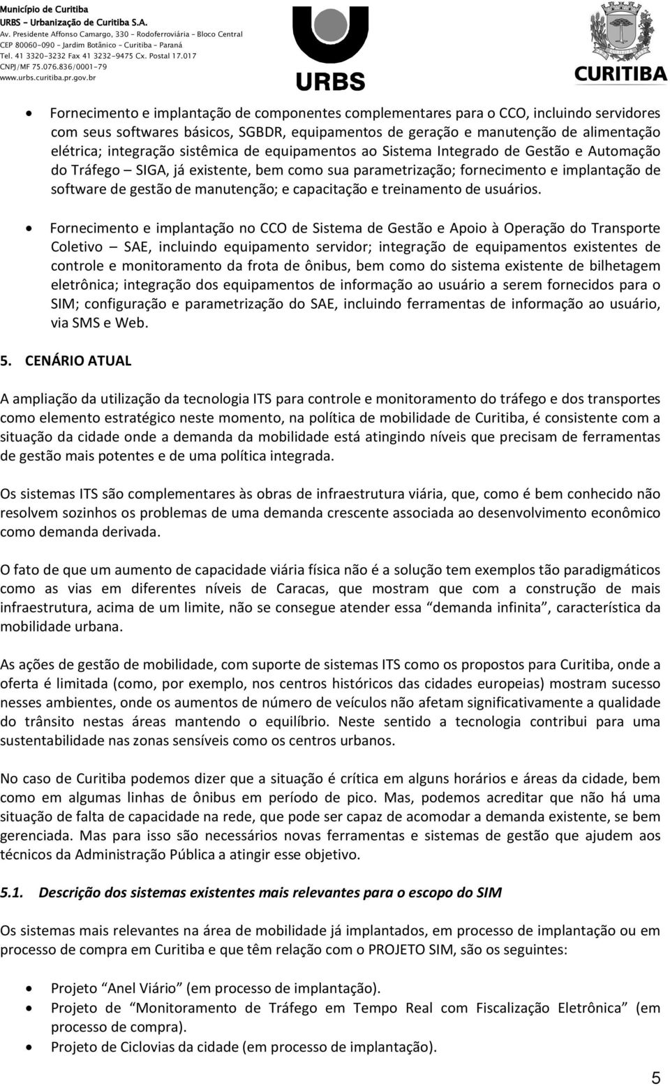 br Frneciment e implantaçã de cmpnentes cmplementares para CCO, incluind servidres cm seus sftwares básics, SGBDR, equipaments de geraçã e manutençã de alimentaçã elétrica; integraçã sistêmica de