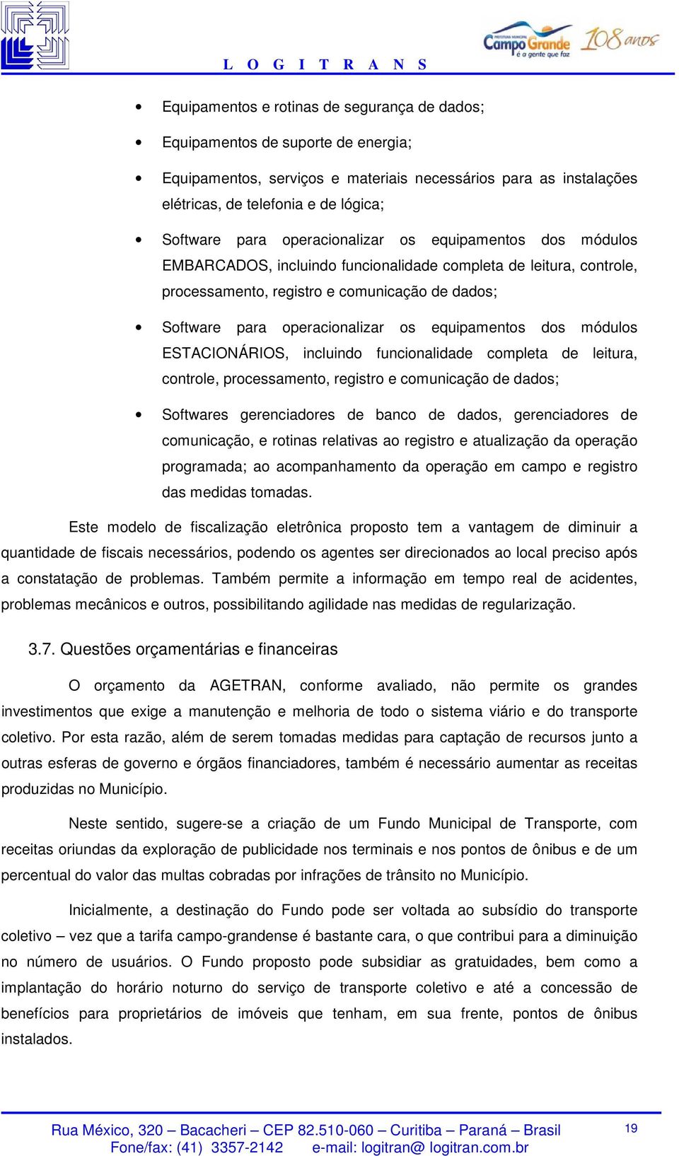 equipamentos dos módulos ESTACIONÁRIOS, incluindo funcionalidade completa de leitura, controle, processamento, registro e comunicação de dados; Softwares gerenciadores de banco de dados,